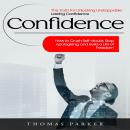 Confidence: The Truth for Unlocking Unstoppable Lasting Confidence (How to Crush Self-doubt, Stop Apologizing, and Build a Life of Freedom) Audiobook