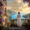 The Enchanted April: A timeless Literary Fiction masterpiece of four women escaping 1920s London for a transformative, sun-drenched Italian retreat that changes their lives forever. Audiobook