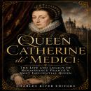 Queen Catherine de' Medici: The Life and Legacy of Renaissance France’s Most Influential Queen Audiobook
