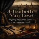 Elizabeth Van Lew: The Life of the Richmond Woman Who Ran a Union Spy Ring in the Confederate Capital Audiobook
