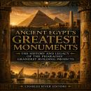 Ancient Egypt’s Greatest Monuments: The History and Legacy of the Pharaohs’ Grandest Building Projects Audiobook
