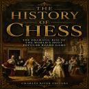 The History of Chess: The Dramatic Rise of the World’s Most Popular Board Game Audiobook