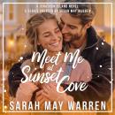 Meet Me at Sunset Cove: A fake fiancé, a wounded hero, a DIY home remodel, and finding the man who got away in this small town charming romance. Audiobook
