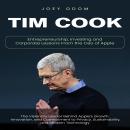 Tim Cook: Entrepreneurship, Investing and Corporate Lessons From the Ceo of Apple (The Visionary Leader Behind Apple’s Growth, Innovation, and Commitment to Privacy, Sustainability, and Modern Technology) Audiobook