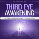 Third Eye Awakening: Techniques to Jumpstart and Open the Third Eye Chakra (Guide to Open Your Third Eye Chakra, Psychic Development and Pineal Gland Activation Techniques) Audiobook