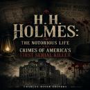 H.H. Holmes: The Notorious Life and Crimes of America’s First Serial Killer Audiobook