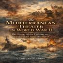 The Mediterranean Theater in World War II: The History of the Fighting on Land and Sea across the Region Audiobook