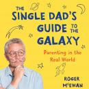 single dad's guide to the galaxy: Parenting in the real world., Roger McEwan