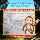 POPPYSEED AND SUNFLOWER’S FIRST ADVENTURE: Rescuing George the Chimp Audiobook