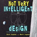 Not Very Intelligent Design: On the origin, creation and evolution of the theory of intelligent desi Audiobook