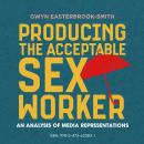 Producing the Acceptable Sex Worker: An Analysis of Media Representations Audiobook