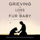 Grieving the Loss of a Fur Baby: Dealing with the Heartache While Working Through the Healing Proces Audiobook