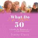 What Do I Do After Fifty: A Guide for Women of a Lost Generation Audiobook