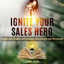 Ignite Your Sales Hero: Sales Success Starts Here Audiobook