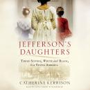 Jefferson's Daughters: Three Sisters, White and Black, in a Young America, Catherine Kerrison