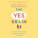 Yes Brain: How to Cultivate Courage, Curiosity, and Resilience in Your Child, Tina Payne Bryson, Daniel J. Siegel