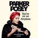 You're On an Airplane: A Self-Mythologizing Memoir Audiobook