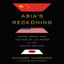 Asia's Reckoning: China, Japan, and the Fate of U.S. Power in the Pacific Century Audiobook
