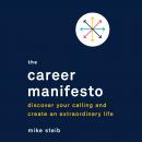 Career Manifesto: Discover Your Calling and Create an Extraordinary Life, Mike Steib
