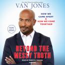 Beyond the Messy Truth: How We Came Apart, How We Come Together Audiobook