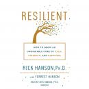 Resilient: How to Grow an Unshakable Core of Calm, Strength, and Happiness, Forrest Hanson, Rick Hanson