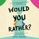 Would You Rather?: A Memoir of Growing Up and Coming Out, Katie Heaney