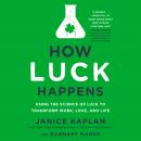 How Luck Happens: Using the Science of Luck to Transform Work, Love, and Life Audiobook