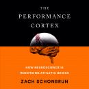 The Performance Cortex: How Neuroscience Is Redefining Athletic Genius Audiobook