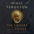 Square and the Tower: Networks and Power, from the Freemasons to Facebook, Niall Ferguson