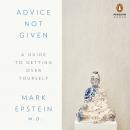 Advice Not Given: A Guide to Getting Over Yourself, Mark Epstein