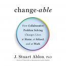 Changeable: How Collaborative Problem Solving Changes Lives at Home, at School, and at Work Audiobook