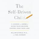 Self-Driven Child: The Science and Sense of Giving Your Kids More Control Over Their Lives, William Stixrud, Ned Johnson