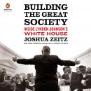 Building the Great Society: Inside Lyndon Johnson's White House, Joshua Zeitz