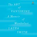 Art of Vanishing: A Memoir of Wanderlust, Laura Smith