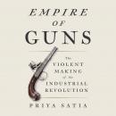 Empire of Guns: The Violent Making of the Industrial Revolution Audiobook