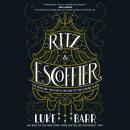Ritz and Escoffier: The Hotelier, The Chef, and the Rise of the Leisure Class, Luke Barr