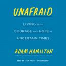 Unafraid: Living with Courage and Hope in Uncertain Times, Adam Hamilton