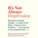 It's Not Always Depression: Working the Change Triangle to Listen to the Body, Discover Core Emotions, and  Connect to Your Authentic Self, Hilary Jacobs Hendel