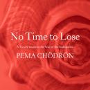 No Time to Lose: A Timely Guide to the Way of the Bodhisattva, Pema Chödrön