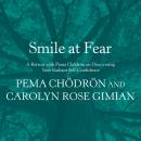 Smile at Fear: A Retreat with Pema Chodron on Discovering Your Radiant Self-Confidence, Pema Chödrön, Carolyn Rose Gimian