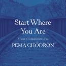 Start Where You Are: A Guide to Compassionate Living, Pema Chödrön