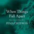 When Things Fall Apart: Heart Advice for Difficult Times, Pema Chödrön