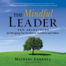 The Mindful Leader: Ten Principles for Bringing Out the Best in Ourselves and Others Audiobook