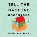 Cover of Tell the Machine Goodnight: A Novel