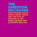 The Ambition Decisions: What Women Know About Work, Family, and the Path to Building a Life Audiobook
