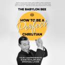 How to Be a Perfect Christian: Your Comprehensive Guide to Flawless Spiritual Living Audiobook