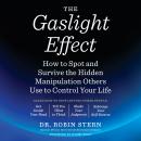 Gaslight Effect: How to Spot and Survive the Hidden Manipulation Others Use to Control Your Life, Robin Stern