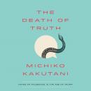 The Death of Truth: Notes on Falsehood in the Age of Trump Audiobook