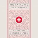 Language of Kindness: A Nurse's Story, Christie Watson