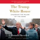 The Trump White House: Changing the Rules of the Game Audiobook